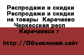 Распродажи и скидки Распродажи и скидки на товары. Карачаево-Черкесская респ.,Карачаевск г.